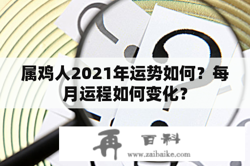 属鸡人2021年运势如何？每月运程如何变化？