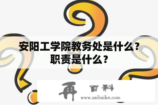 安阳工学院教务处是什么？职责是什么？