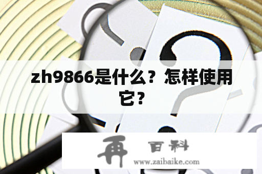 zh9866是什么？怎样使用它？