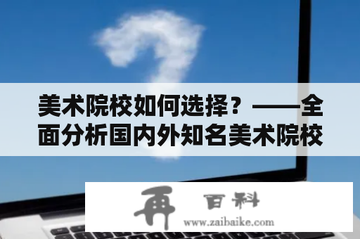 美术院校如何选择？——全面分析国内外知名美术院校