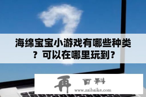 海绵宝宝小游戏有哪些种类？可以在哪里玩到？