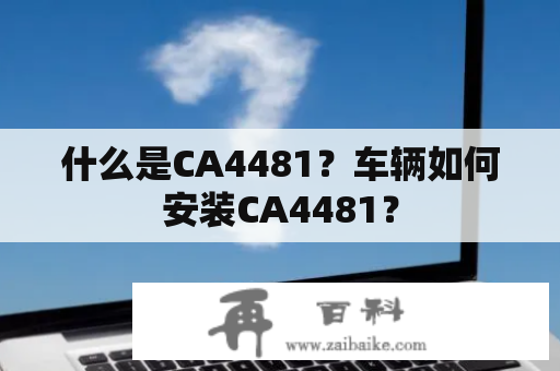 什么是CA4481？车辆如何安装CA4481？