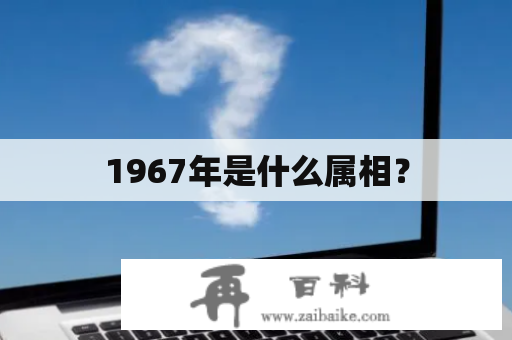 1967年是什么属相？