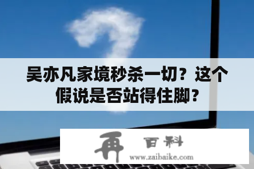 吴亦凡家境秒杀一切？这个假说是否站得住脚？