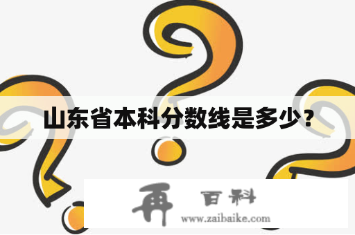 山东省本科分数线是多少？