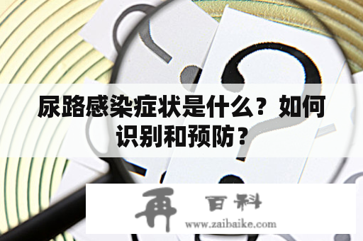 尿路感染症状是什么？如何识别和预防？