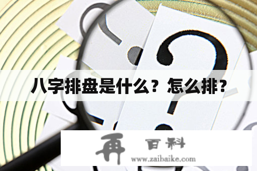 八字排盘是什么？怎么排？