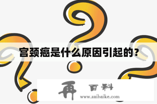 宫颈癌是什么原因引起的？