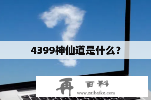 4399神仙道是什么？