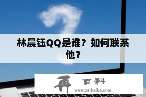 林晨钰QQ是谁？如何联系他？