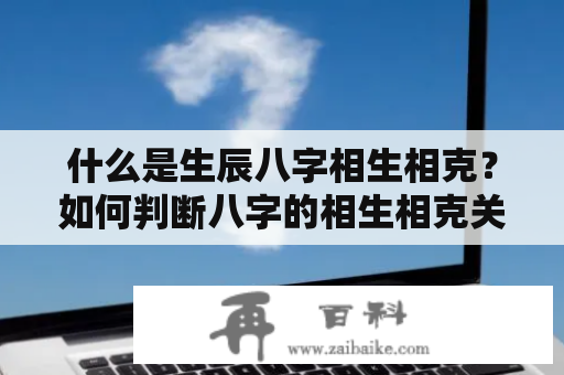 什么是生辰八字相生相克？如何判断八字的相生相克关系？