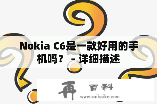 Nokia C6是一款好用的手机吗？ - 详细描述