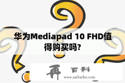 华为Mediapad 10 FHD值得购买吗?