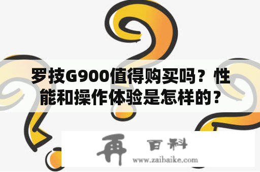 罗技G900值得购买吗？性能和操作体验是怎样的？