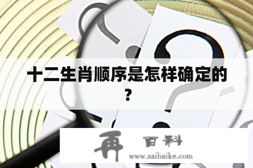 十二生肖顺序是怎样确定的？