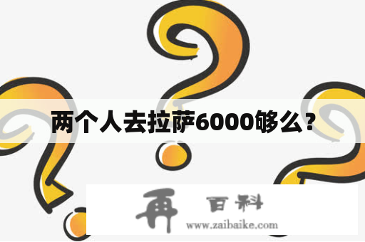 两个人去拉萨6000够么？