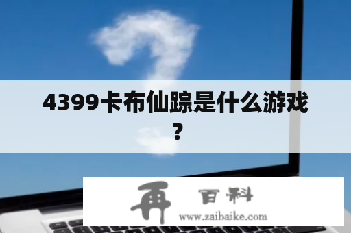 4399卡布仙踪是什么游戏？