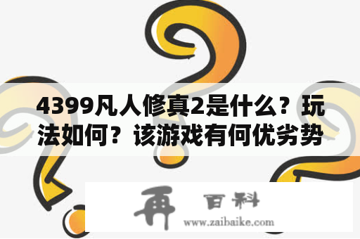 4399凡人修真2是什么？玩法如何？该游戏有何优劣势？