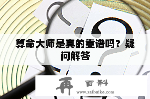 算命大师是真的靠谱吗？疑问解答