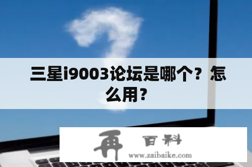  三星i9003论坛是哪个？怎么用？