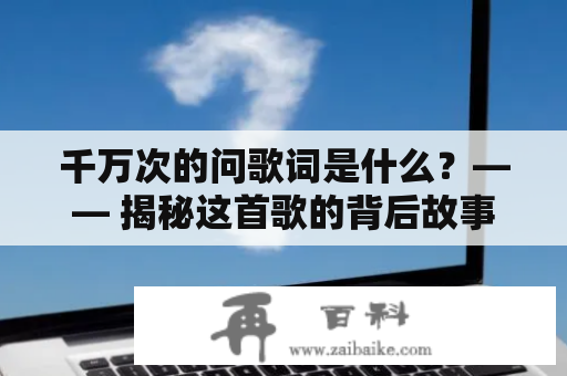 千万次的问歌词是什么？—— 揭秘这首歌的背后故事