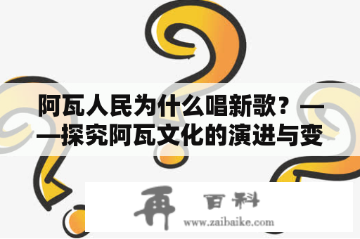 阿瓦人民为什么唱新歌？——探究阿瓦文化的演进与变革