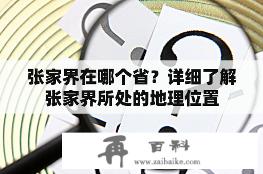 张家界在哪个省？详细了解张家界所处的地理位置