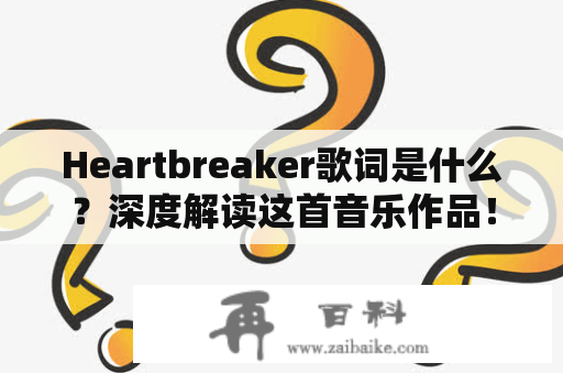 Heartbreaker歌词是什么？深度解读这首音乐作品！
