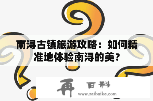 南浔古镇旅游攻略：如何精准地体验南浔的美？