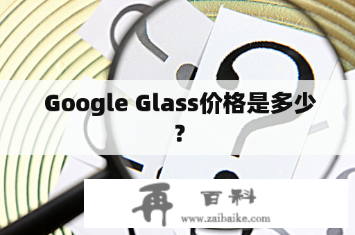  Google Glass价格是多少？