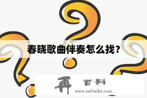 春晓歌曲伴奏怎么找？