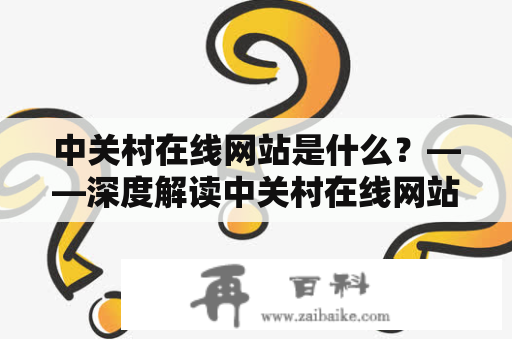 中关村在线网站是什么？——深度解读中关村在线网站及其特点