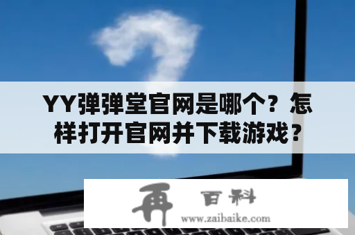 YY弹弹堂官网是哪个？怎样打开官网并下载游戏？