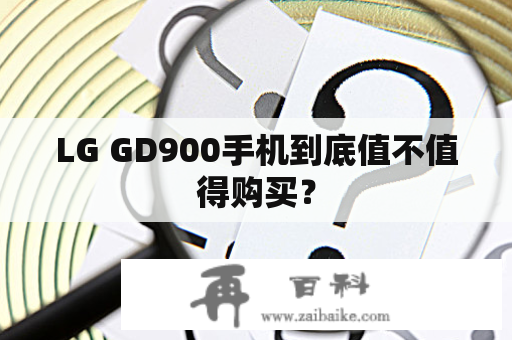 LG GD900手机到底值不值得购买？