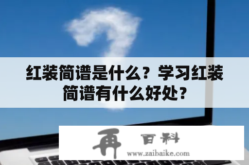 红装简谱是什么？学习红装简谱有什么好处？