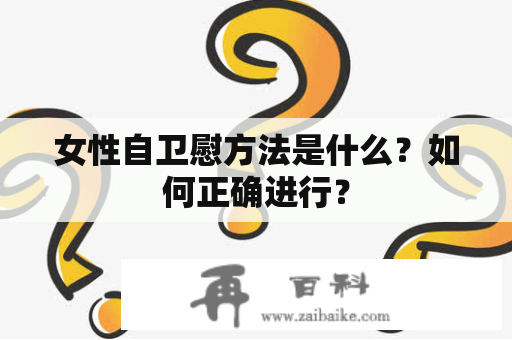 女性自卫慰方法是什么？如何正确进行？