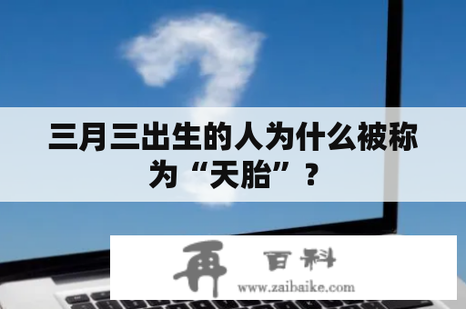 三月三出生的人为什么被称为“天胎”？