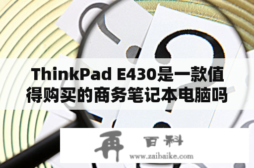 ThinkPad E430是一款值得购买的商务笔记本电脑吗？