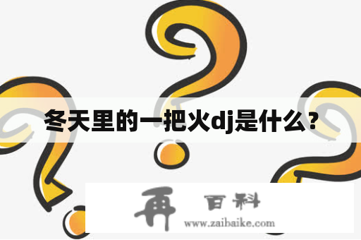 冬天里的一把火dj是什么？