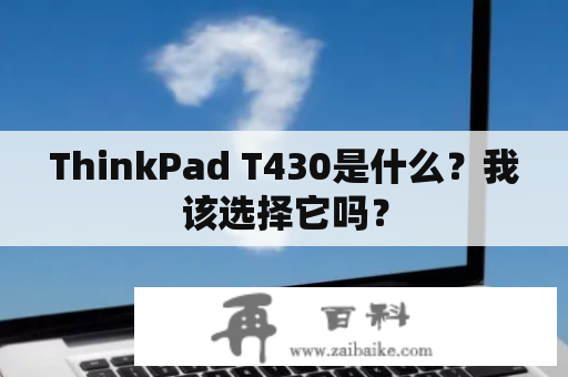 ThinkPad T430是什么？我该选择它吗？