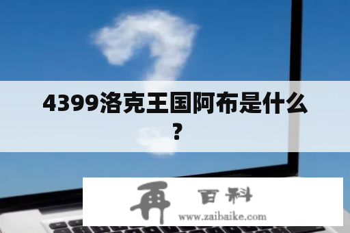 4399洛克王国阿布是什么？