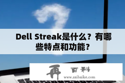  Dell Streak是什么？有哪些特点和功能？