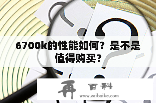 6700k的性能如何？是不是值得购买？