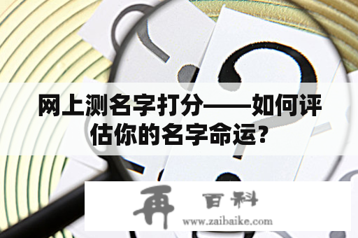 网上测名字打分——如何评估你的名字命运？