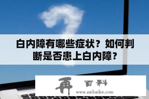 白内障有哪些症状？如何判断是否患上白内障？