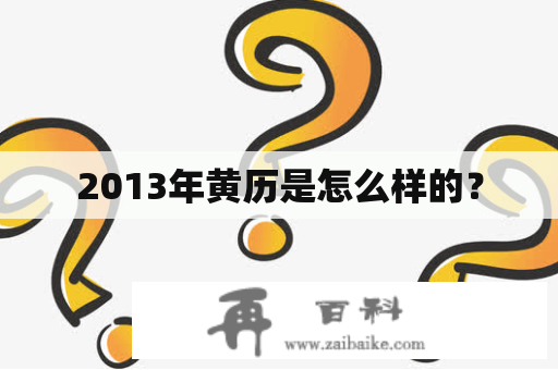 2013年黄历是怎么样的？