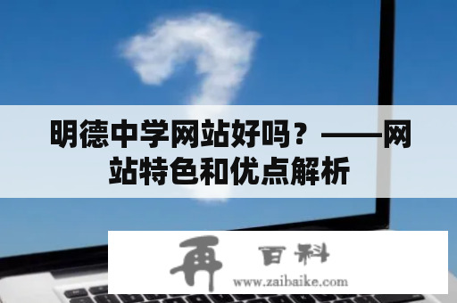 明德中学网站好吗？——网站特色和优点解析