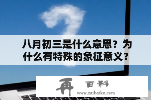  八月初三是什么意思？为什么有特殊的象征意义？