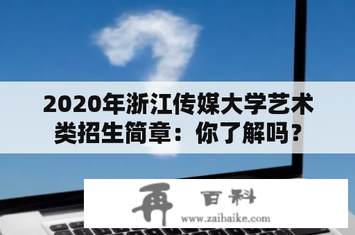 2020年浙江传媒大学艺术类招生简章：你了解吗？