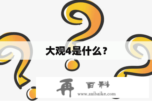 大观4是什么？